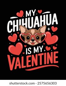 My Chihuahua Is My Valentine Perfect for dog lovers and Chihuahua owners who want to celebrate their furry Valentine. An ideal gift for Valentine’s Day, casual wear, Dog Lover T-Shirt Design, Cute Dog