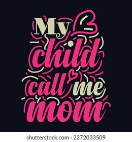 My child call me mom quote Typography T Shirt Design