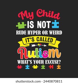 My Child Is Not Rude Hyper Or Weird It's Called Autism. Autism Awareness Quotes T-Shirt design, Vector graphics, typographic posters, or banners