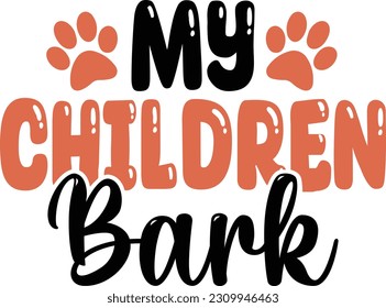 My Children Bark- Dog Design