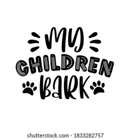 My Children Bark - funny text with paw print. Good for T shirt print, poster, card, home decor and gift design.