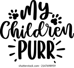 My Children Purr Quotes. Cat Lettering Quotes For Printable Poster, Tote Bag, Mugs, T-Shirt Design.