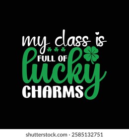 My class is full of lucky charms, lucky Cut Files, St Patrick's day shirt, Saint Patrick's Day design, lucky, lettering logotype, St. Patrick’s Day T- shirt Design, eps for poster, banner