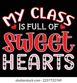 My Class Is Full Of Sweet Hearts, Happy valentine shirt print template, 14 February typography design