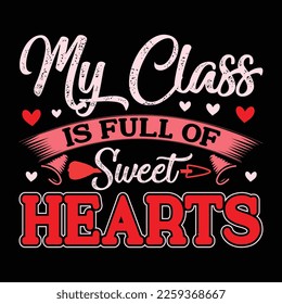 My Class Is Full Of Sweet Hearts, Happy valentine shirt print template, 14 February typography design