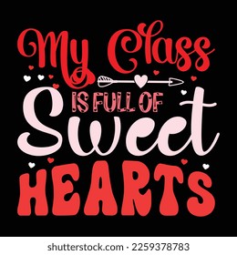 My Class Is Full Of Sweet Hearts, Happy valentine shirt print template, 14 February typography design