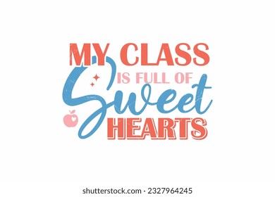 My Class Is Full Of Sweet hearts  SVG typography T shirt design svg