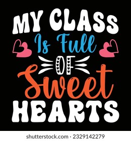 My Class Is Full Of Sweet Hearts, Valentine's day t-Shirt Design vector, T shirt design for happy valentine's day template, clothing print, t shirt mockup, Female fashion, Valentines day text design