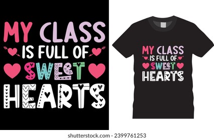 My Class Is Full Of Sweet Hearts, Valentines day t-shirt design vector template. Happy valentines day Unique and Eye-catching t shirt design ready for print, poster, banner, greeting card, pod