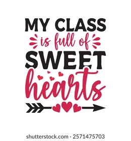 My Class Is Full Of Sweet Hearts Typography T-Shirt Design Vector, Valentine gift, Valetines Day Typography Shirt, Valentine’s Day Digital Design, Happy valentines day
