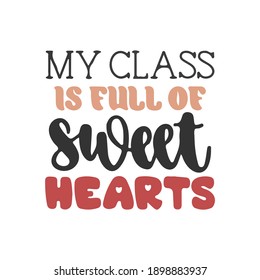 My class is full of sweet hearts.phrase for card. Hand drawn lettering, calligraphic design. Isolated on white background.
