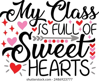 My Class Is Full Of Sweethearts Funny Valentine Typography Design