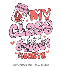 My Class Is Full Of Sweethearts-  Valentin's Day t-shirt design