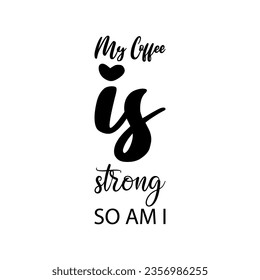 my coffee is strong so am i black letter quote