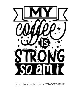 My coffee is strong so am i,  Coffee Quotes Design Template