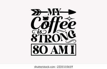 My coffee is strong so am I - Coffee SVG Design Template, Drink Quotes, Calligraphy graphic design, Typography poster with old style camera and quote. svg