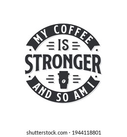 My coffee is stronger and so am I. Coffee quotes lettering design.