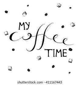 My Coffee time quote with coffee beans and sugar.  Hand drawn black illustration. Vector isolated typography design element for print and post cards, 