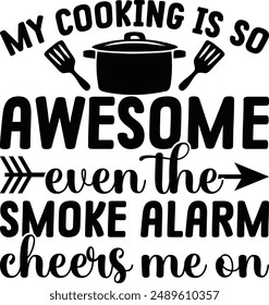 My cooking is so awesome even the smoke Alarm cheers me on Typhography T-shirt Design