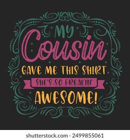 My cousin gave me this shirt she is so freak in awesome. Cousin typography quotes retro vintage design printable vector.