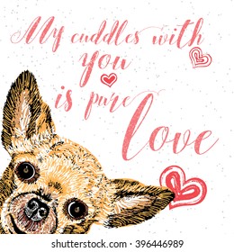 My cuddles with you is pure love, hand drawn card, lettering calligraphy motivational quote for dog lovers and typographic design. Cute, friendly, smiling, inspirational dog with hearts and sparkle. 