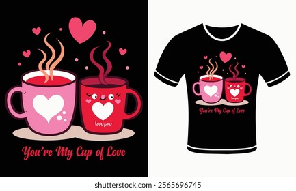 You’re My Cup of Love Coffee Mug Valentine's Day T-Shirt for lovers