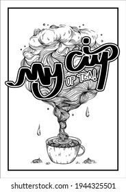 "My cup of tea" cup with big bubble on the white background, hand-written, quote and font style, lettering, drawing, outline, calligraphy, black and white