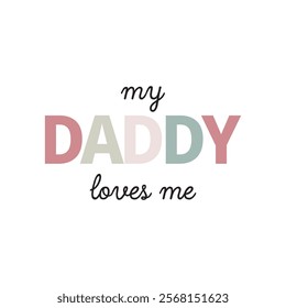 MY DAADDY LOVES ME TEE , OR T SHIRT GRAPHIC READY TO PRINT