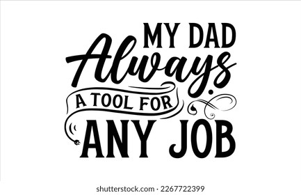My dad always a tool for any job- Father's day t-shirt design, Gift for Illustration Good for Greeting Cards, Poster, Banners, Handwritten vector svg eps 10