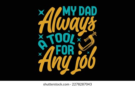 My dad always a tool for any job - Father's day SVG Typography t-shirt Design,  Hand-drawn lettering phrase, Stickers, Templates, Mugs. Vector files are editable in EPS 10.