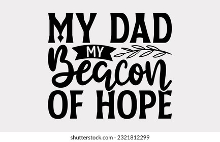 My Dad My Beacon Of Hope - Father's Day T-Shirt Design, Dad SVG Quotes, Typography Poster with Old Style Camera and Quote.