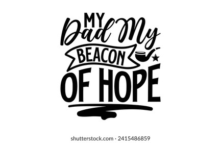 My Dad My Beacon Of Hope- Father's Day t- shirt design, Hand drawn vintage illustration with hand-lettering and decoration elements for prints on bags, posters