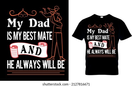 My Dad Is My Best Mate And He Always Will Be - T Shirt Design