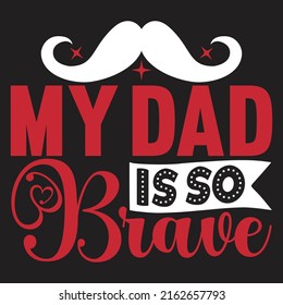 My Dad Is So Brave - Dad, Daddy, Papa - Happy Father's Day T-shirt And SVG Design, Vector EPS File, can you download.