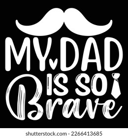 My Dad Is So Brave - Dad T-shirt And SVG Design. Happy Father's Day, Motivational Inspirational SVG Quotes T shirt Design, Vector EPS Editable Files.