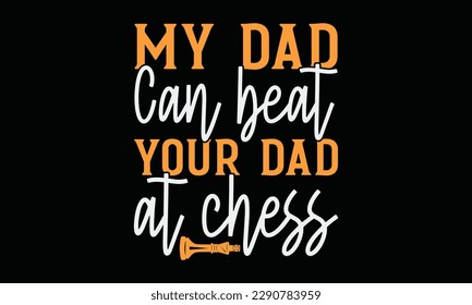 My dad can beat your dad at chess - Chess svg typography T-shirt Design, Handmade calligraphy vector illustration, template, greeting cards, mugs, brochures, posters, labels, and stickers. EPA 10.