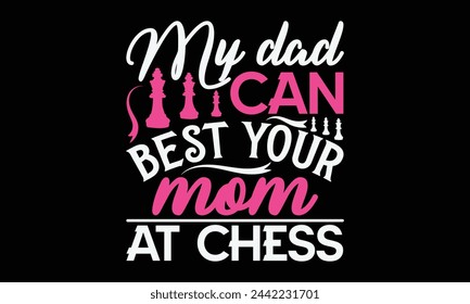 My dad can best your mom at chess - Mom t-shirt design, isolated on white background, this illustration can be used as a print on t-shirts and bags, cover book, template, stationary or as a poster. svg