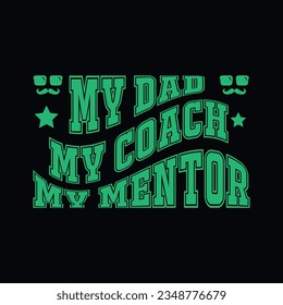 MY DAD MY COACH MY MENTOR, Creative Fathers day t-shirt design.