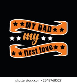 MY DAD MY FIRST LOVE, Creative Fathers day t-shirt design.