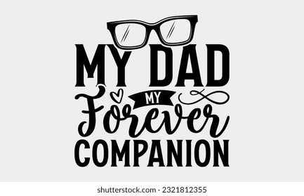 My Dad My Forever Companion - Father's Day T-Shirt Design, Dad SVG Quotes, Typography Poster with Old Style Camera and Quote.