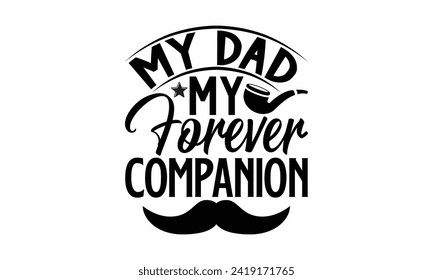 My Dad My Forever Companion- Father's Day t- shirt design, Hand drawn lettering phrase isolated on white background, greeting card template with typography text, eps, Files for Cutting