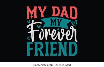 My Dad My Forever Friend - Father's Day T-Shirt Design, Dad SVG Quotes, Typography Poster with Old Style Camera and Quote.