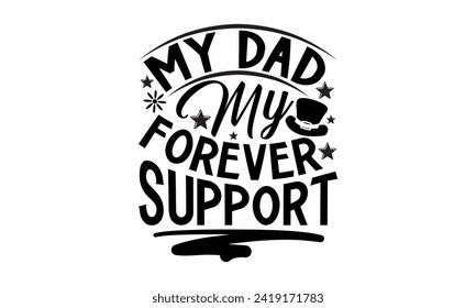 My Dad My Forever Support- Father's Day t- shirt design, Hand drawn lettering phrase isolated on white background, greeting card template with typography text, eps, Files for Cutting