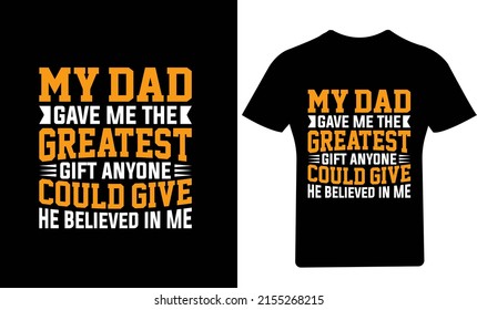 My Dad Gave Me The Greatest Gift Anyone Could Give. He Believed In Me T-Shirt Design