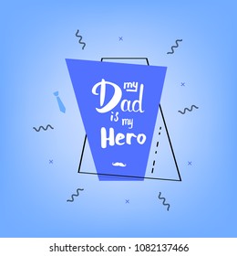 My Dad is My Hero geometric banner. Father's Day card. Vertical geometric banner with handwritten lettering on blue background. Vector Illustration.