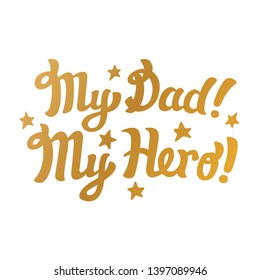 My Dad My Hero! phrase calligraphic design in gold and white background. Elegant hand draw lettering design.