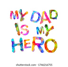 My dad is my hero. Vector triangular colorful letters on white background