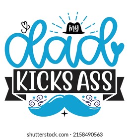 My Dad Kicks Ass - Dad, Daddy, Papa - Happy Father's Day T-shirt And SVG Design, Vector EPS File, can you download.