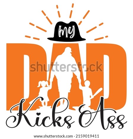 My Dad Kicks Ass - Dad, Daddy, Papa - Happy Father's Day T-shirt And SVG Design, Vector EPS File, can you download.