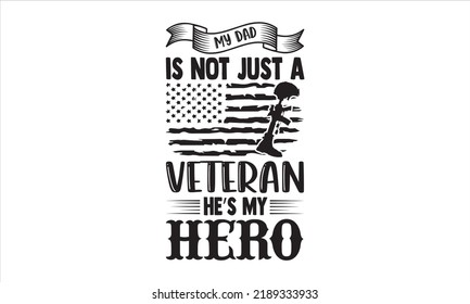 My Dad Is Not Just A Veteran He’s My Hero - Veteran T shirt Design, Hand drawn lettering and calligraphy, Svg Files for Cricut, Instant Download, Illustration for prints on bags, posters